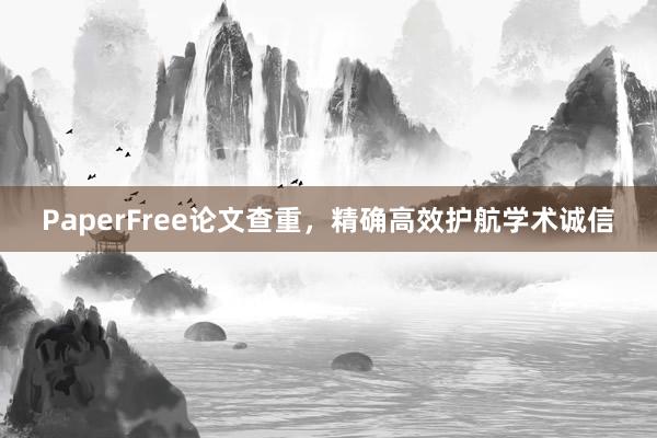 PaperFree论文查重，精确高效护航学术诚信